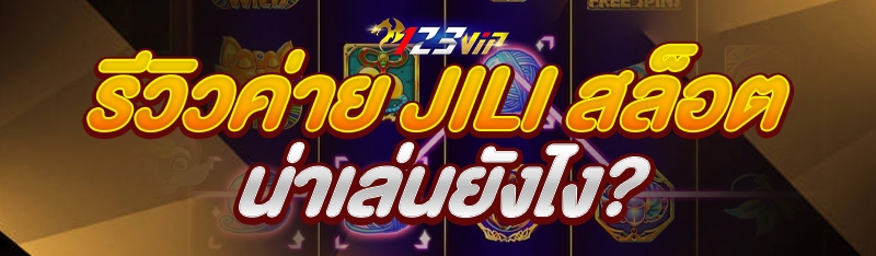 รีวิวค่าย jili สล็อต น่าเล่นยังไง?
