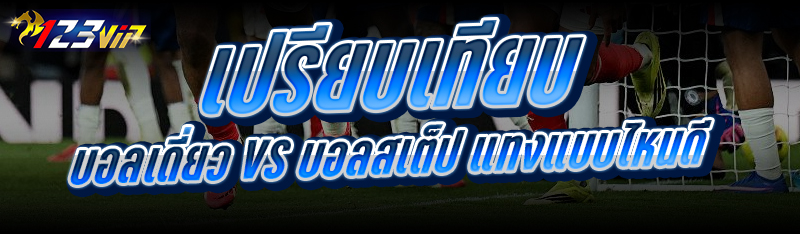 เปรียบเทียบ บอลเดี่ยว vs บอลสเต็ป แทงแบบไหนดี